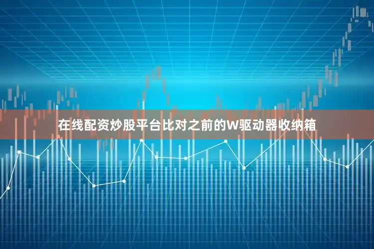 在线配资炒股平台比对之前的W驱动器收纳箱